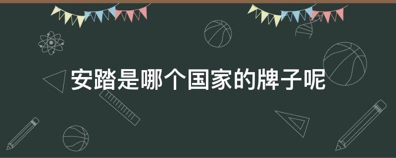 安踏是哪个国家的牌子呢 安踏是哪个国家的牌子呢知乎