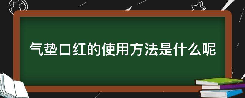 气垫口红的使用方法是什么呢（气垫口红是什么意思）