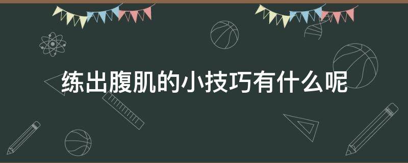 练出腹肌的小技巧有什么呢 练出腹肌的方法有哪些