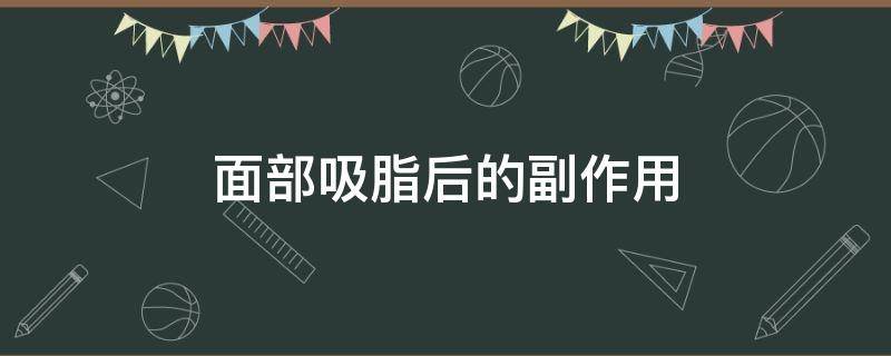 面部吸脂后的副作用 面部吸脂后的副作用有哪些