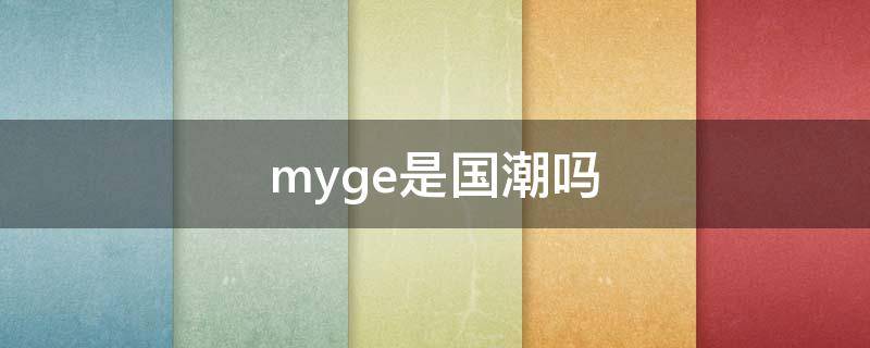 myge是国潮吗（国潮mbd）