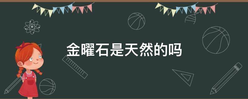 金曜石是天然的吗 金曜石是天然的吗为什么