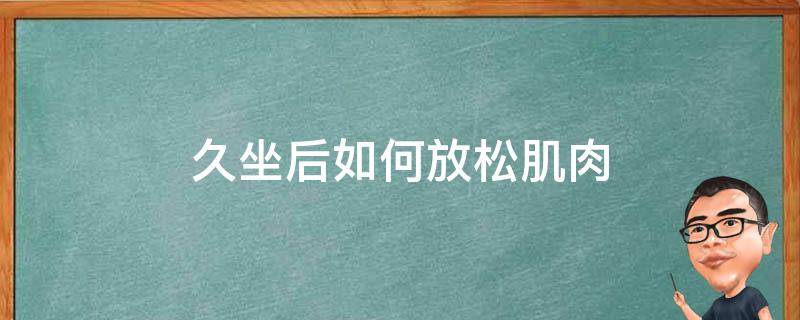 久坐后如何放松肌肉 久坐后如何放松肌肉力量