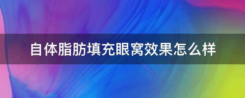 自体脂肪填充眼窝效果怎么样 自体脂肪填充眼窝是永久性的吗