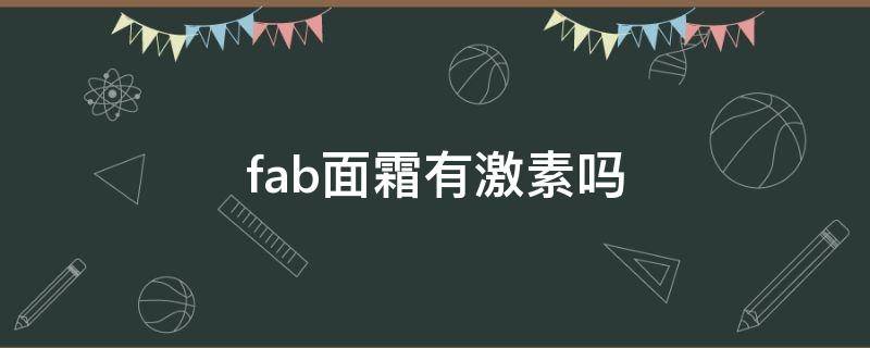 fab面霜有激素吗（fab面霜危害）