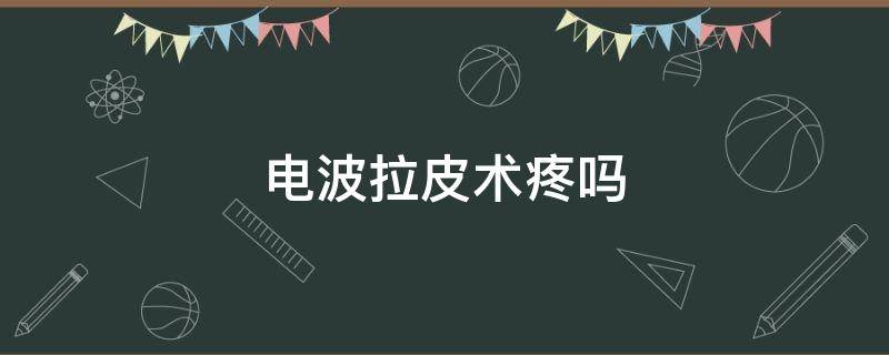 电波拉皮术疼吗 电波拉皮疼不疼?术后肿吗