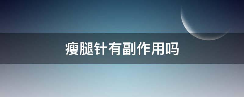 瘦腿针有副作用吗 肉毒瘦腿针有副作用吗