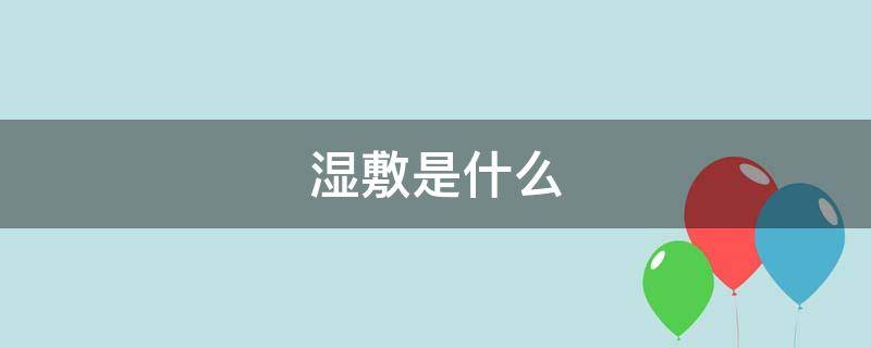 湿敷是什么（湿敷是什么原理）