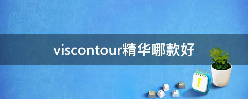 viscontour精华哪款好（vichy精华液怎么样）