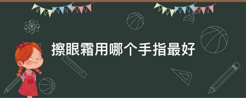 擦眼霜用哪个手指最好 涂抹眼霜用哪个手指