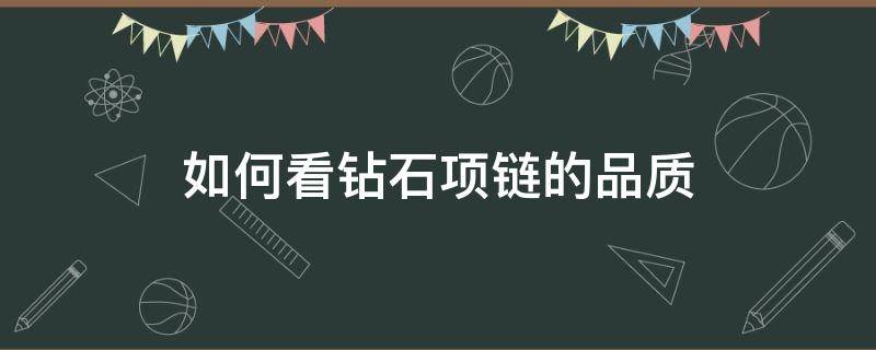 如何看钻石项链的品质 如何看钻石项链的品质好坏