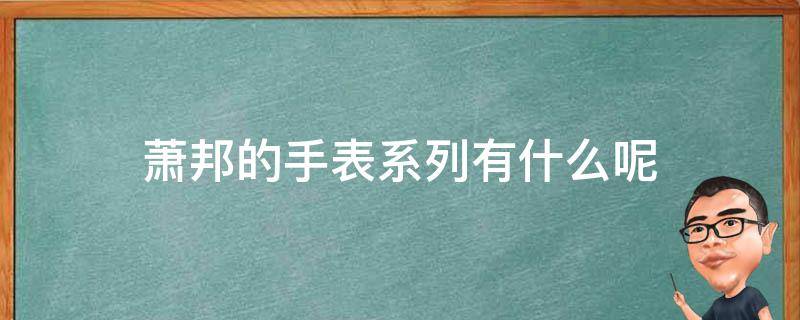 萧邦的手表系列有什么呢（萧邦的手表系列有什么呢图片）