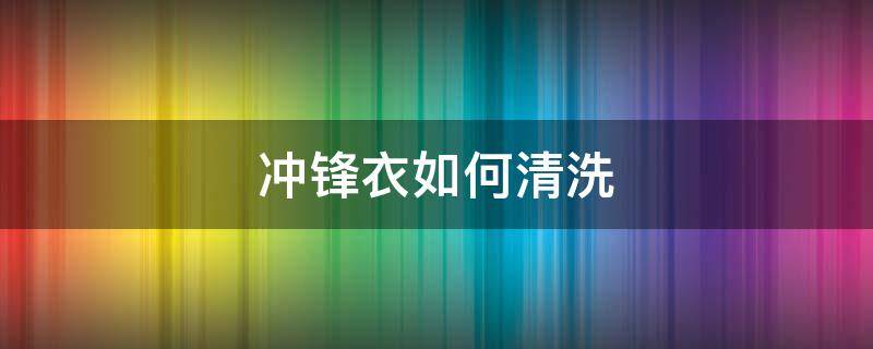 冲锋衣如何清洗 北面冲锋衣如何清洗