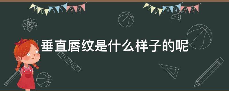 垂直唇纹是什么样子的呢（垂直唇纹是怎么形成的）