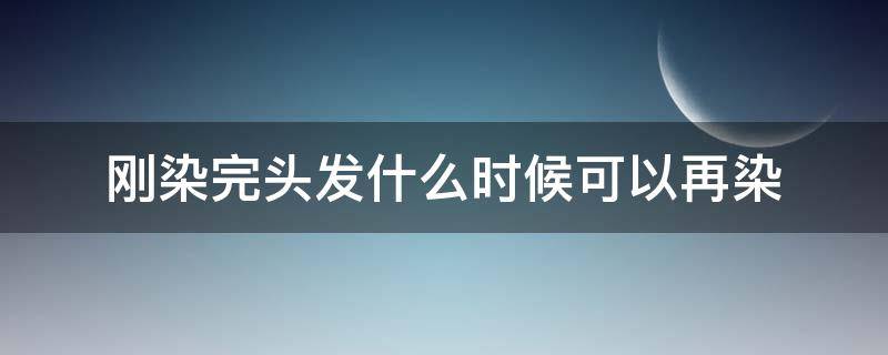 刚染完头发什么时候可以再染 刚染完头发什么时候可以洗头