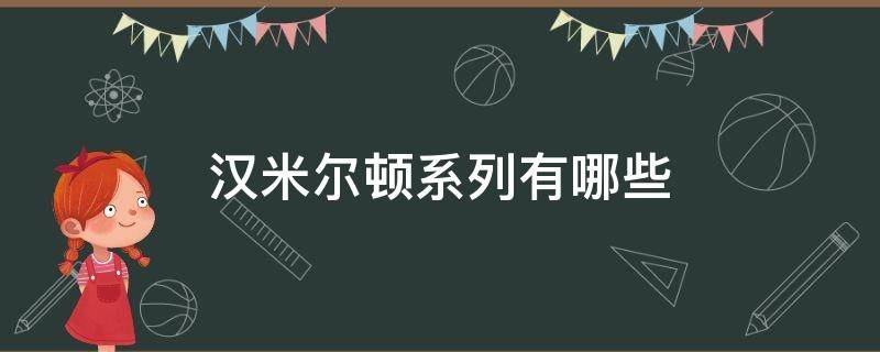 汉米尔顿系列有哪些（汉米尔顿系列有哪些车型）