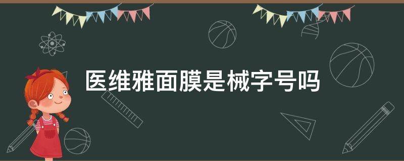 医维雅面膜是械字号吗（医维雅医用面膜）