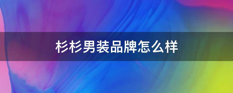 杉杉男装品牌怎么样 杉杉男装属于什么档次