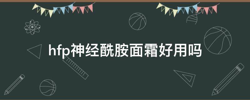 hfp神经酰胺面霜好用吗（hfp神经酰胺面霜点评）