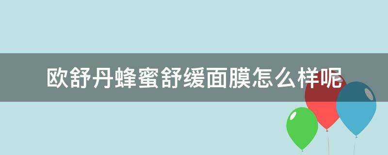 欧舒丹蜂蜜舒缓面膜怎么样呢 欧舒丹蜂蜜舒缓面膜怎么样呢知乎