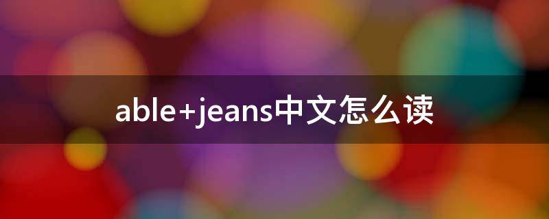 able jeans中文怎么读