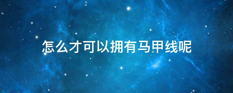 怎么才可以拥有马甲线呢 怎么样才能拥有马甲线