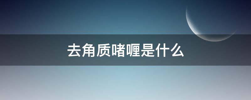 去角质啫喱是什么（去角质啫喱是什么怎么用的）