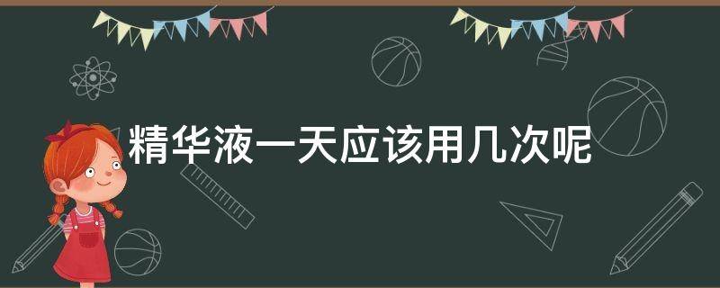 精华液一天应该用几次呢 精华液一天用几次合适