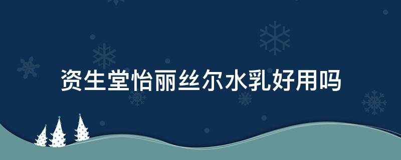 资生堂怡丽丝尔水乳好用吗 资生堂怡丽丝尔保湿水乳怎么样