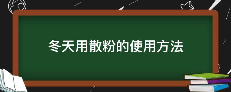 冬天用散粉的使用方法（散粉冬天可以使用吗）