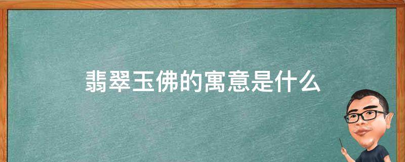 翡翠玉佛的寓意是什么 翡翠玉佛吊坠的寓意