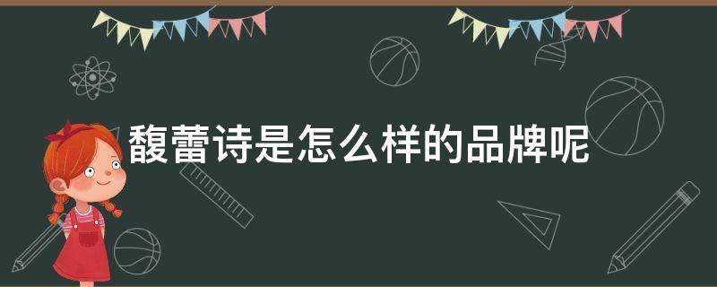 馥蕾诗是怎么样的品牌呢 馥蕾诗是哪里的产品