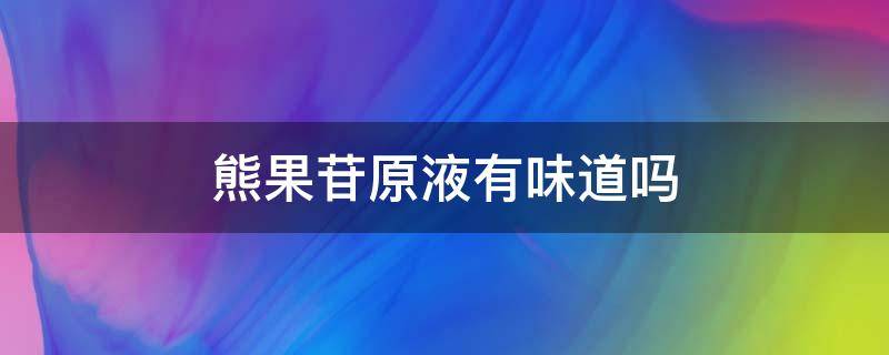 熊果苷原液有味道吗 熊果苷气味