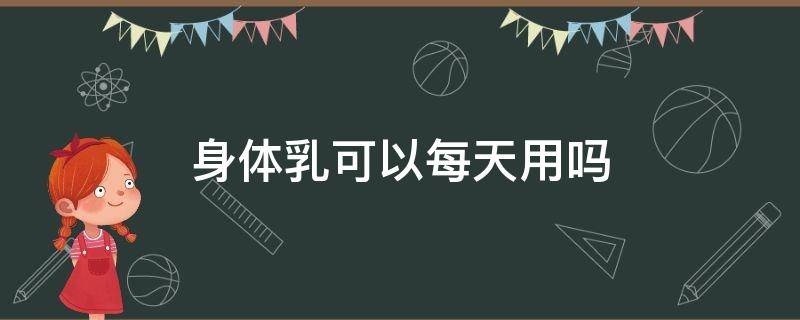 身体乳可以每天用吗 尿素身体乳可以每天用吗