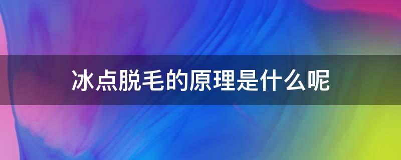 冰点脱毛的原理是什么呢 冰点脱毛的原理是什么呢图片