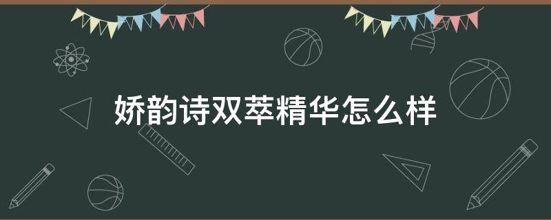 娇韵诗双萃精华怎么样 娇韵诗双萃精华怎么样脸会黄吗