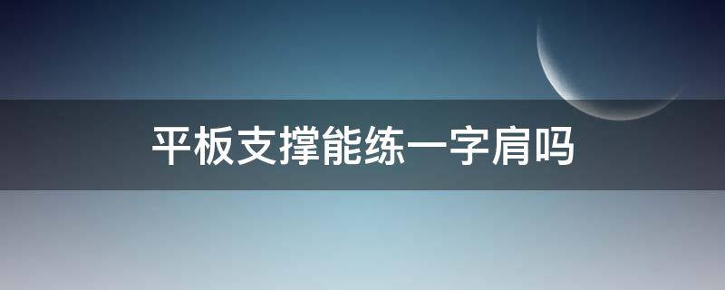 平板支撑能练一字肩吗 平板支撑能练肩膀吗