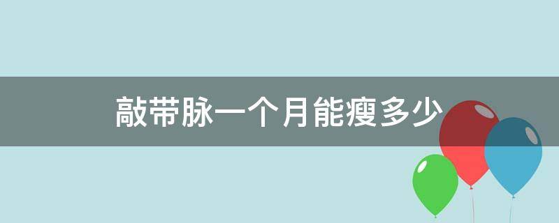 敲带脉一个月能瘦多少（敲带脉一个月后的效果）