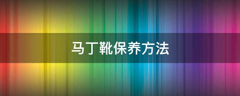 马丁靴保养方法 马丁靴保养方法图解