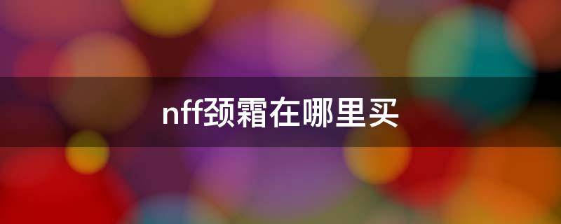 nff颈霜在哪里买 revision颈霜哪里买