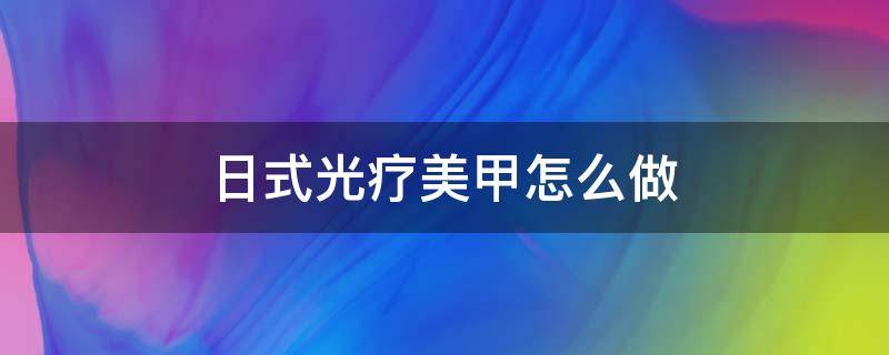 日式光疗美甲怎么做 日式光疗甲是什么意思