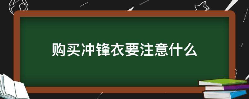 购买冲锋衣要注意什么（购买冲锋衣要注意什么问题）