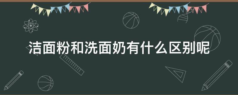 洁面粉和洗面奶有什么区别呢（洁面和洗面奶一样吗）