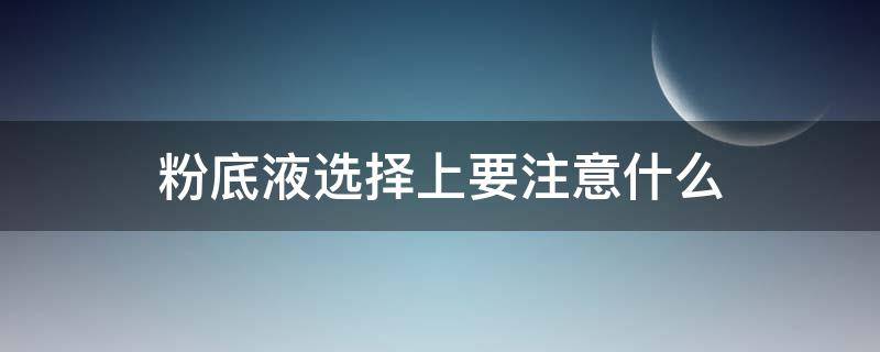 粉底液选择上要注意什么 粉底液应该买什么色号