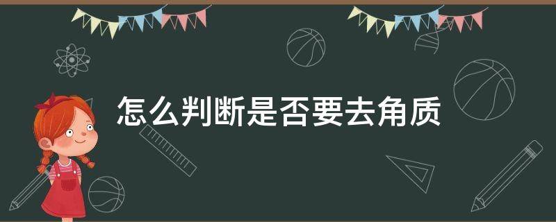 怎么判断是否要去角质（怎么判断是否要去角质层）