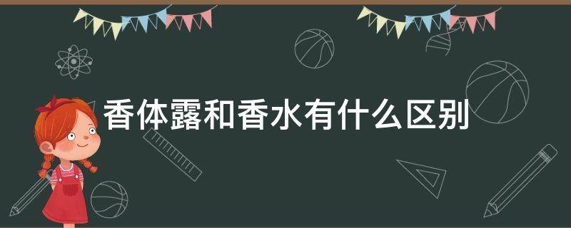 香体露和香水有什么区别（香体露和香体乳有什么区别）