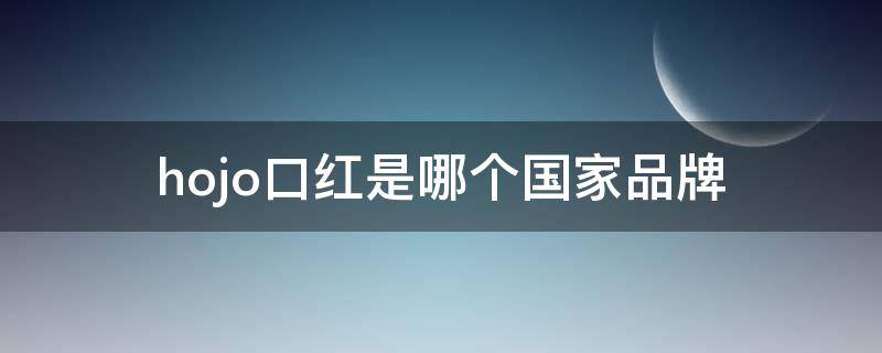 hojo口红是哪个国家品牌 hof口红是个好牌子么