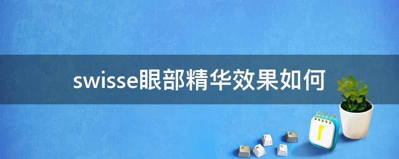 swisse眼部精华效果如何（swissline眼部精华）