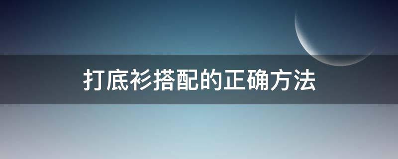 打底衫搭配的正确方法 打底衫搭配的正确方法男