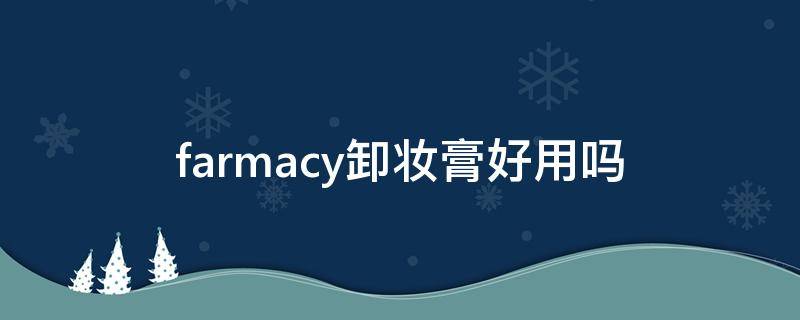 farmacy卸妆膏好用吗 farmacy卸妆膏好用吗?